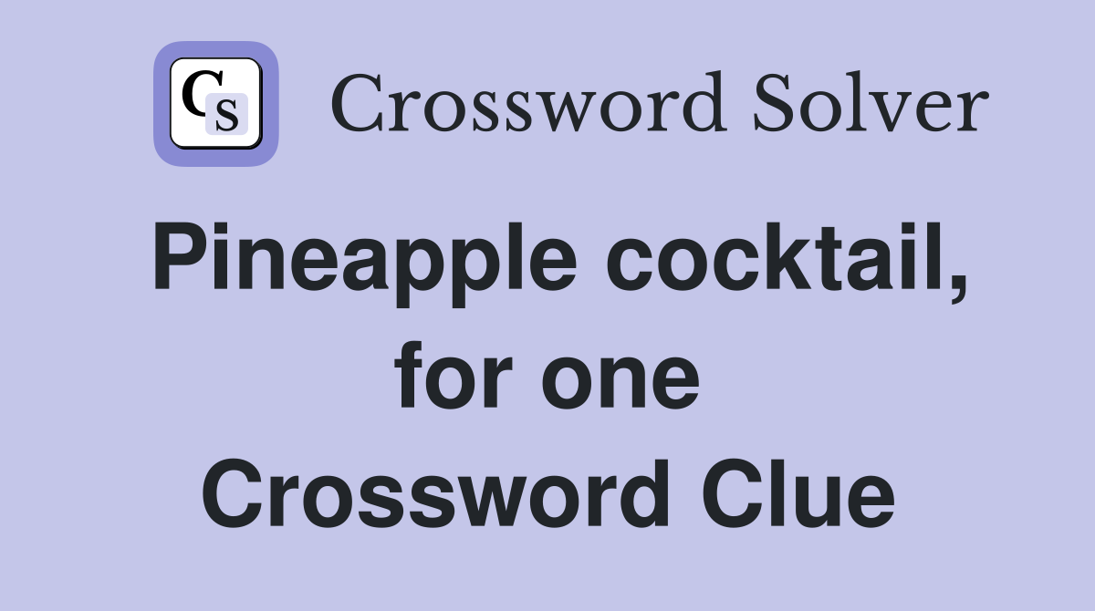 Pineapple cocktail, for one Crossword Clue