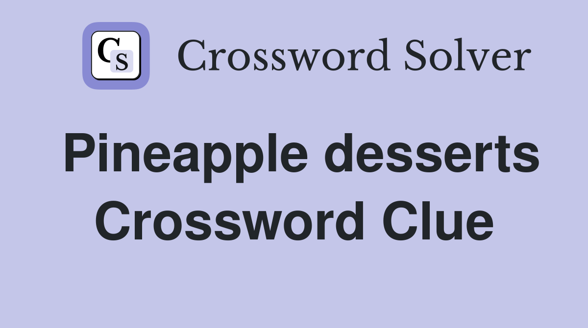 Pineapple desserts Crossword Clue