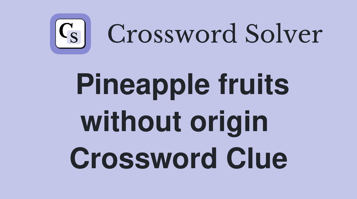 Pineapple fruits without origin  Crossword Clue