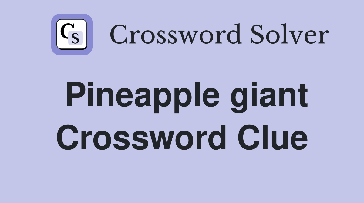 Pineapple giant Crossword Clue