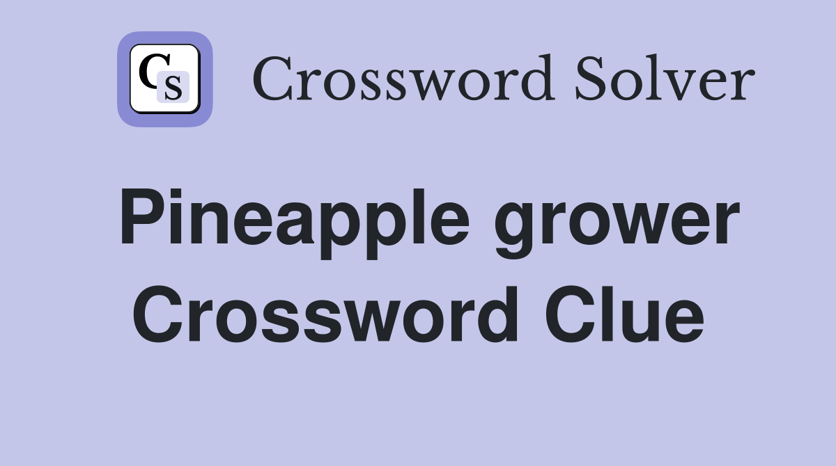 Pineapple grower Crossword Clue