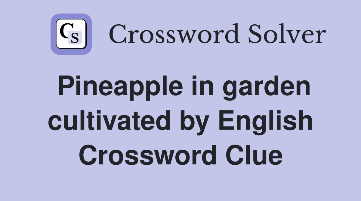 Pineapple in garden cultivated by English Crossword Clue