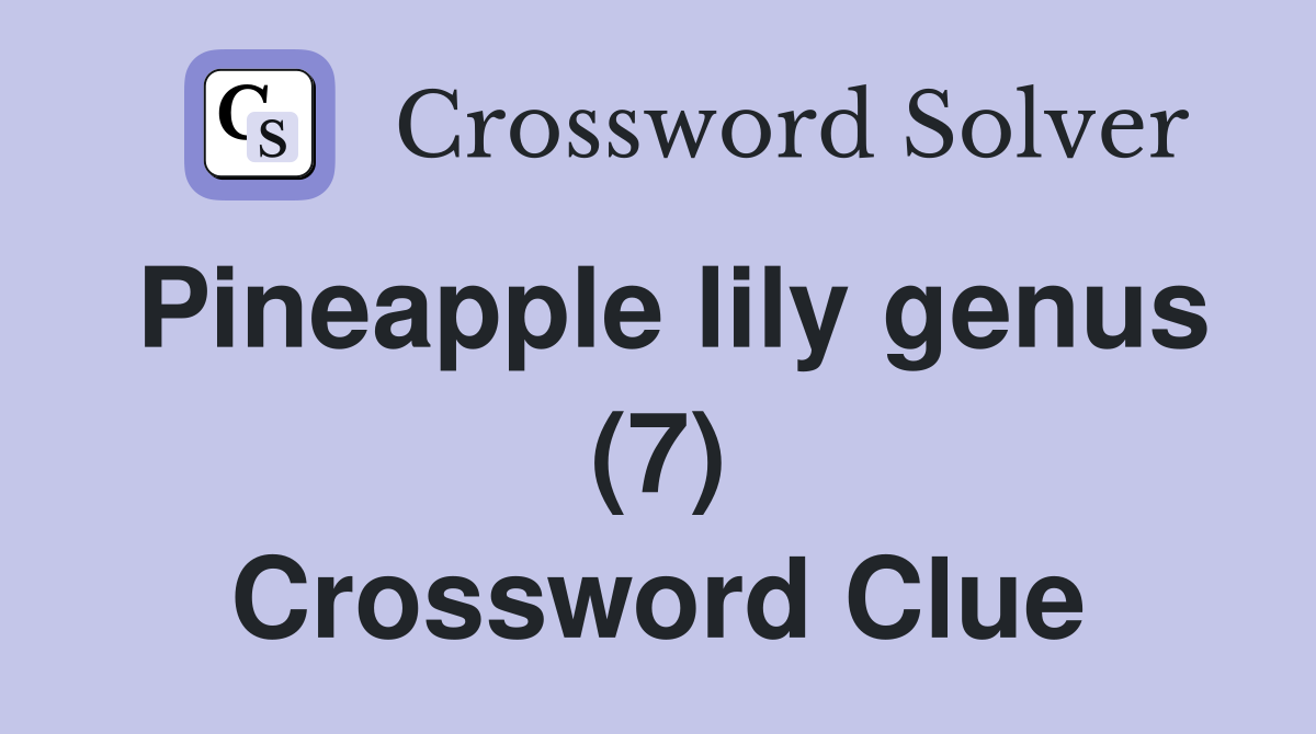 Pineapple lily genus (7) Crossword Clue