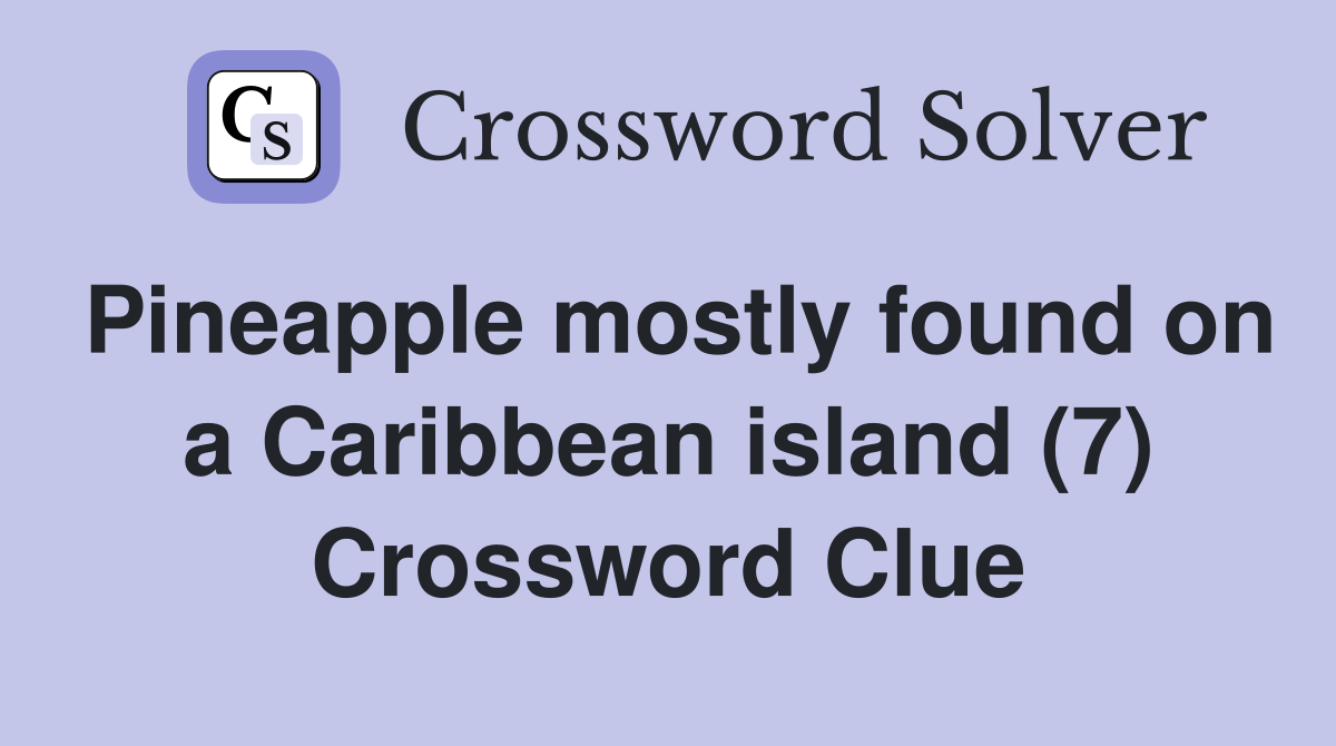 Pineapple mostly found on a Caribbean island (7) Crossword Clue
