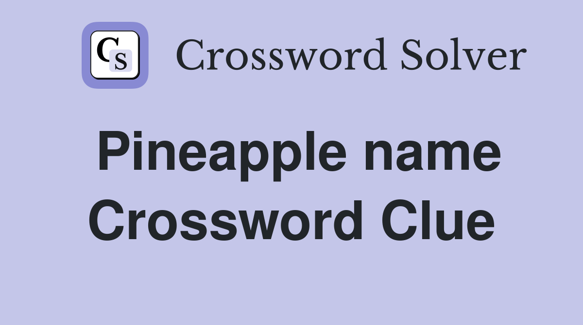 Pineapple name Crossword Clue
