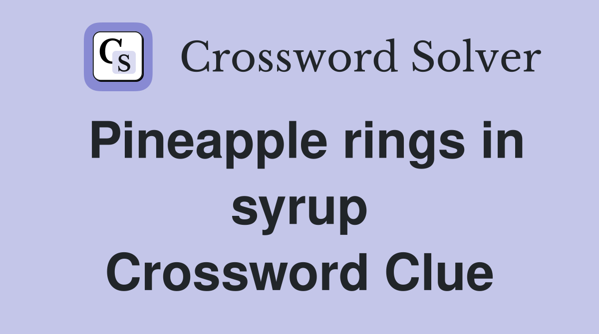 Pineapple rings in syrup Crossword Clue