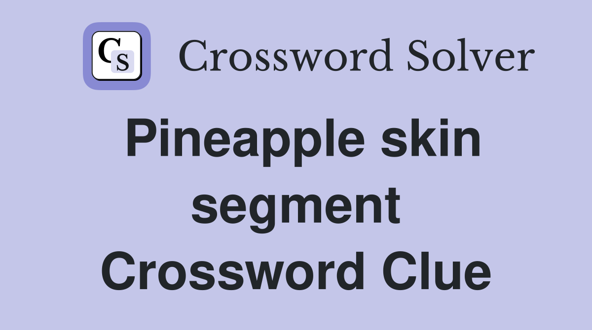 Pineapple skin segment Crossword Clue
