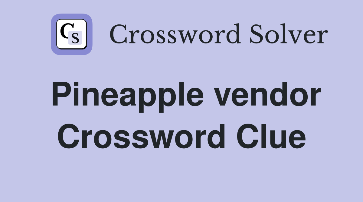 Pineapple vendor Crossword Clue