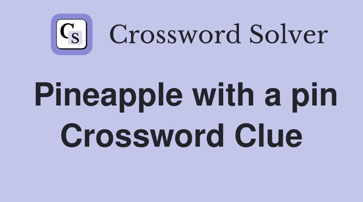 Pineapple with a pin Crossword Clue