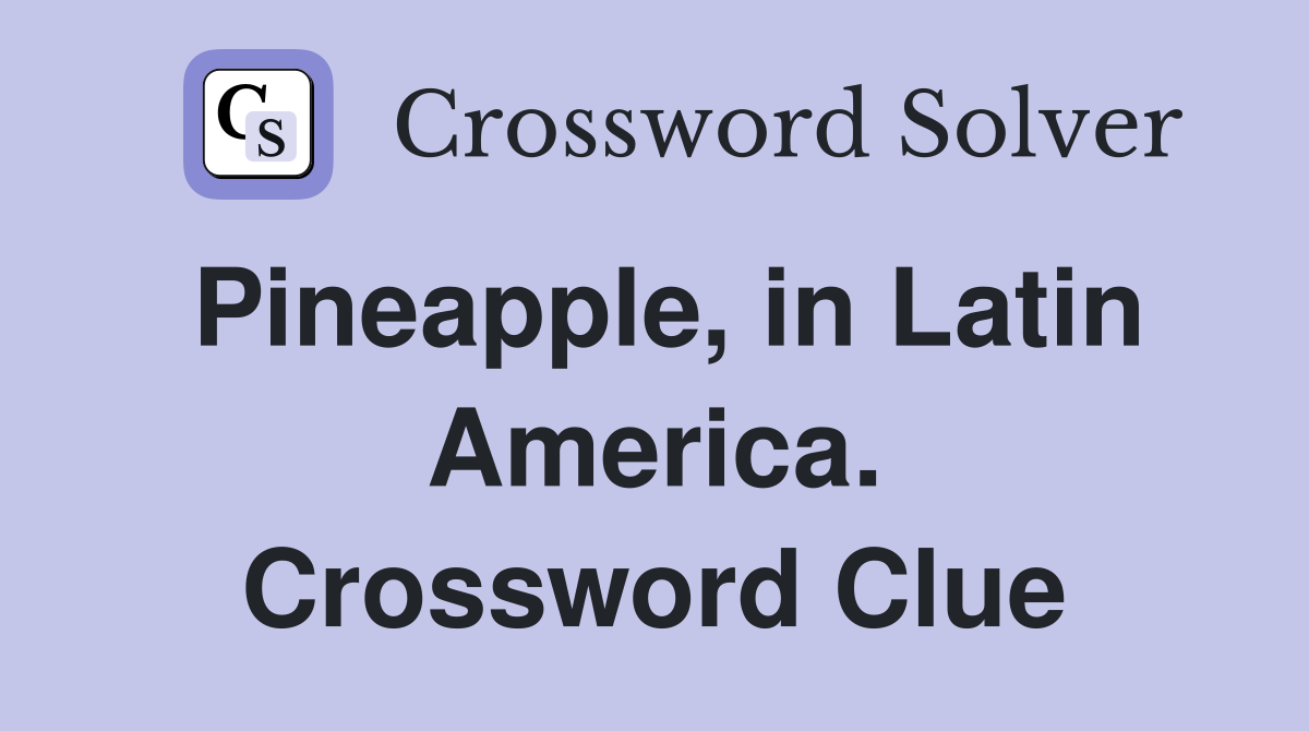 Pineapple, in Latin America. Crossword Clue