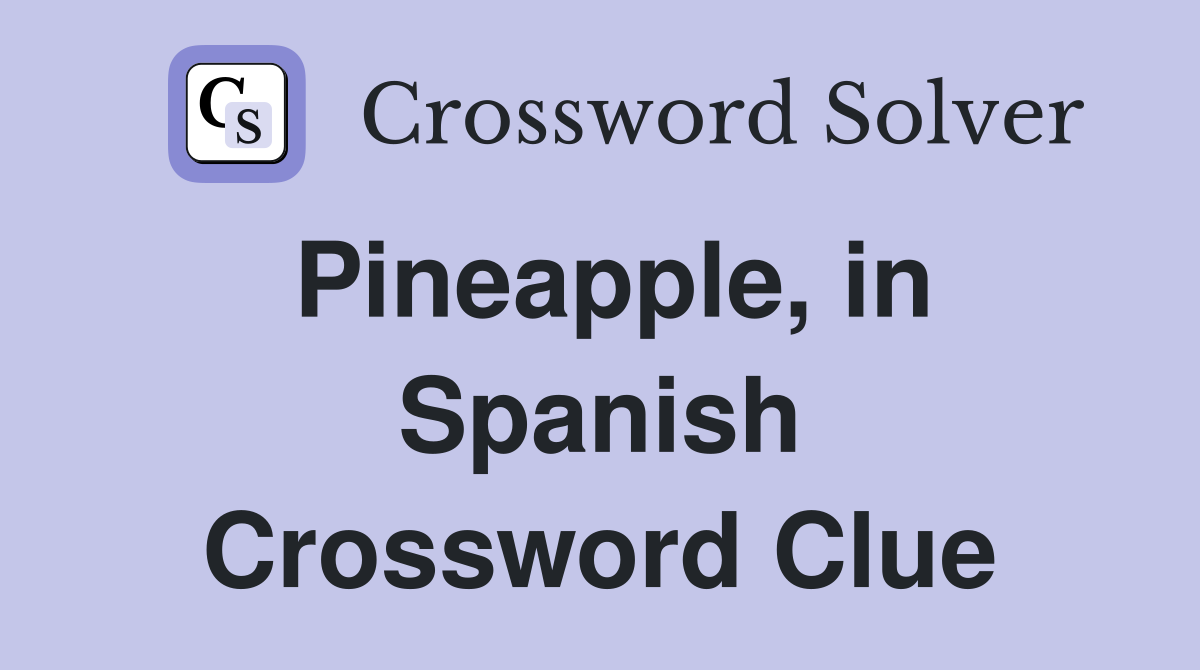 Pineapple, in Spanish Crossword Clue