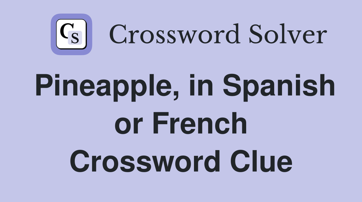 Pineapple, in Spanish or French Crossword Clue