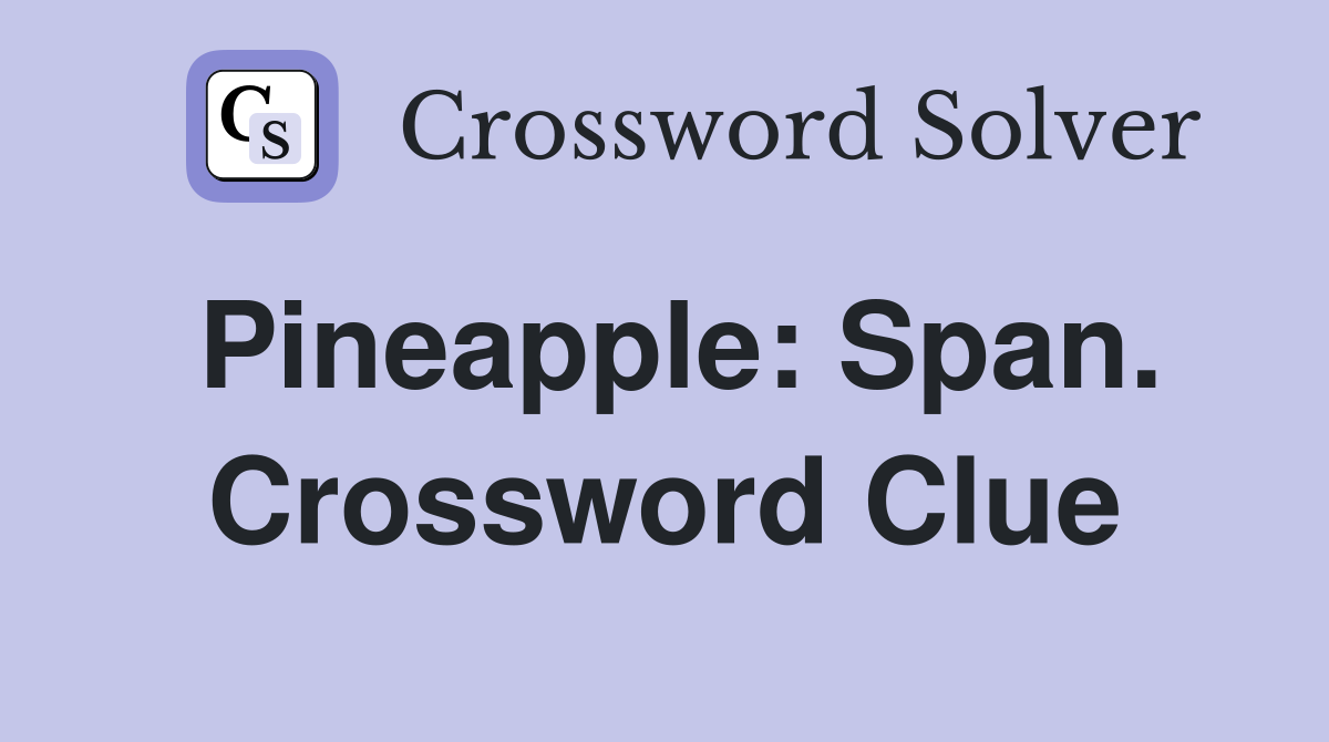 Pineapple: Span. Crossword Clue
