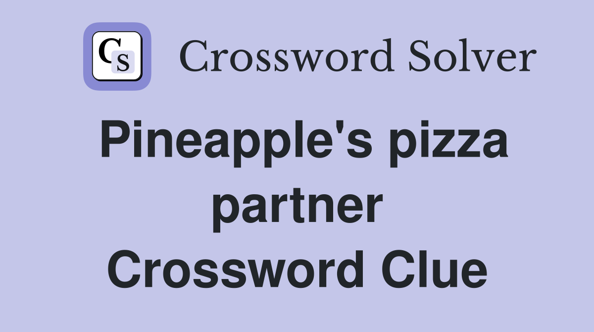 Pineapple's pizza partner Crossword Clue
