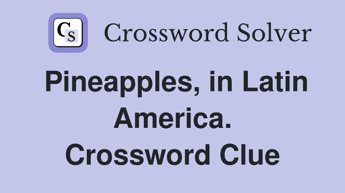 Pineapples, in Latin America. Crossword Clue
