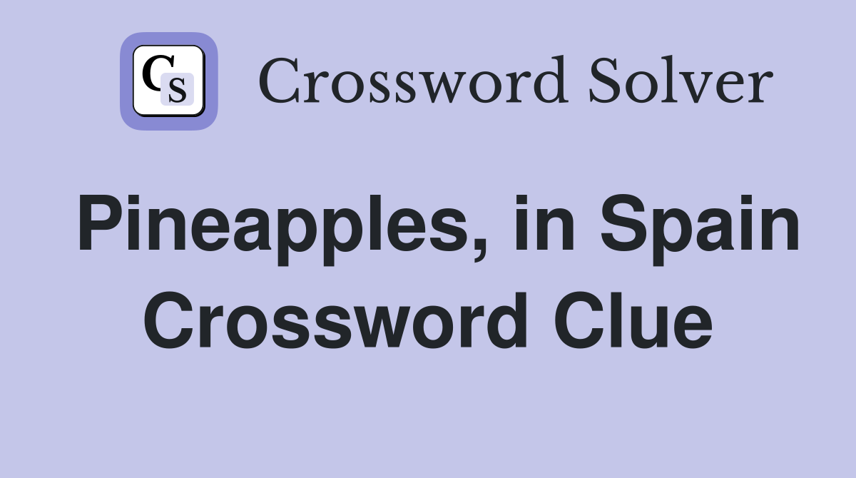 Pineapples, in Spain Crossword Clue