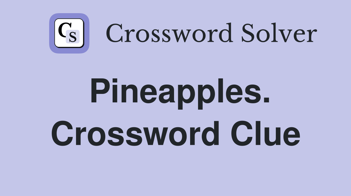 Pineapples. Crossword Clue