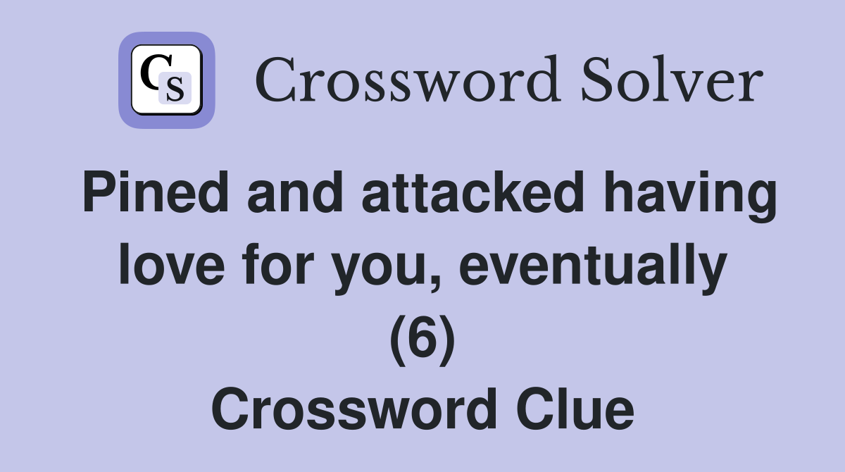 Pined and attacked having love for you, eventually (6) Crossword Clue
