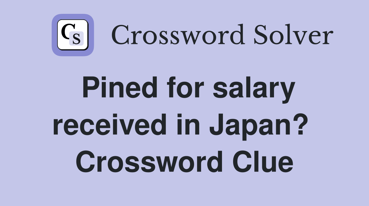 Pined for salary received in Japan?  Crossword Clue
