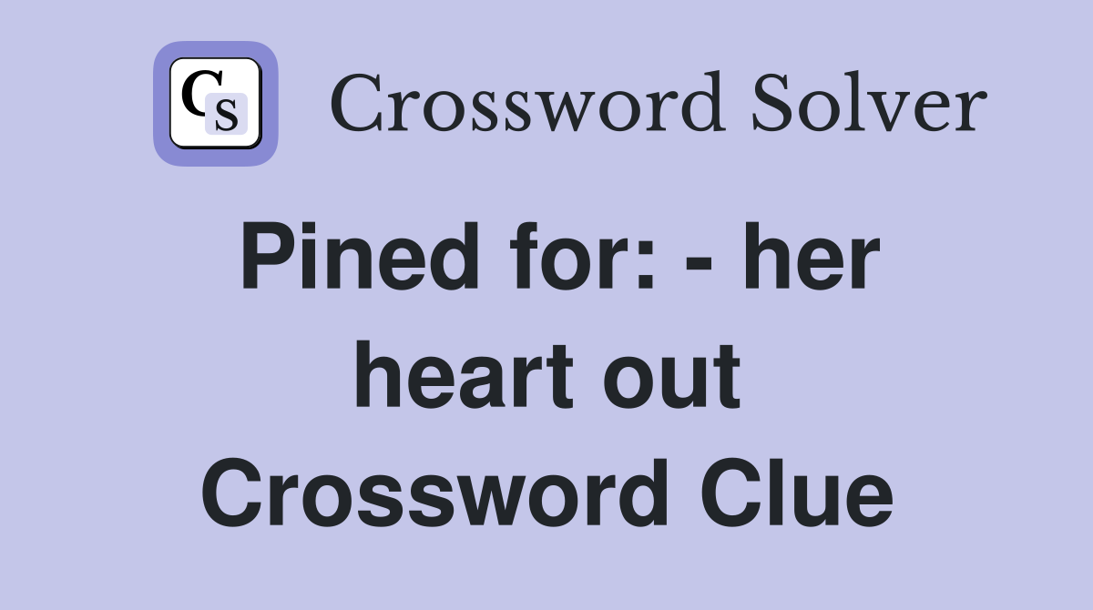 Pined for: - her heart out Crossword Clue