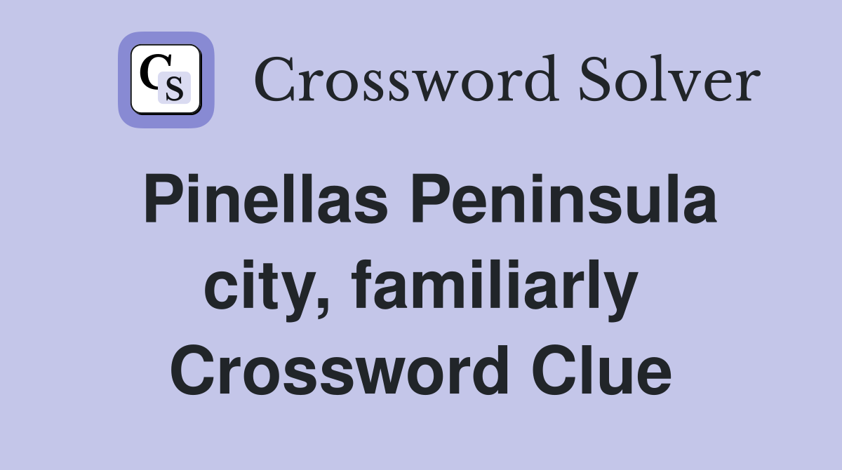 Pinellas Peninsula city, familiarly Crossword Clue