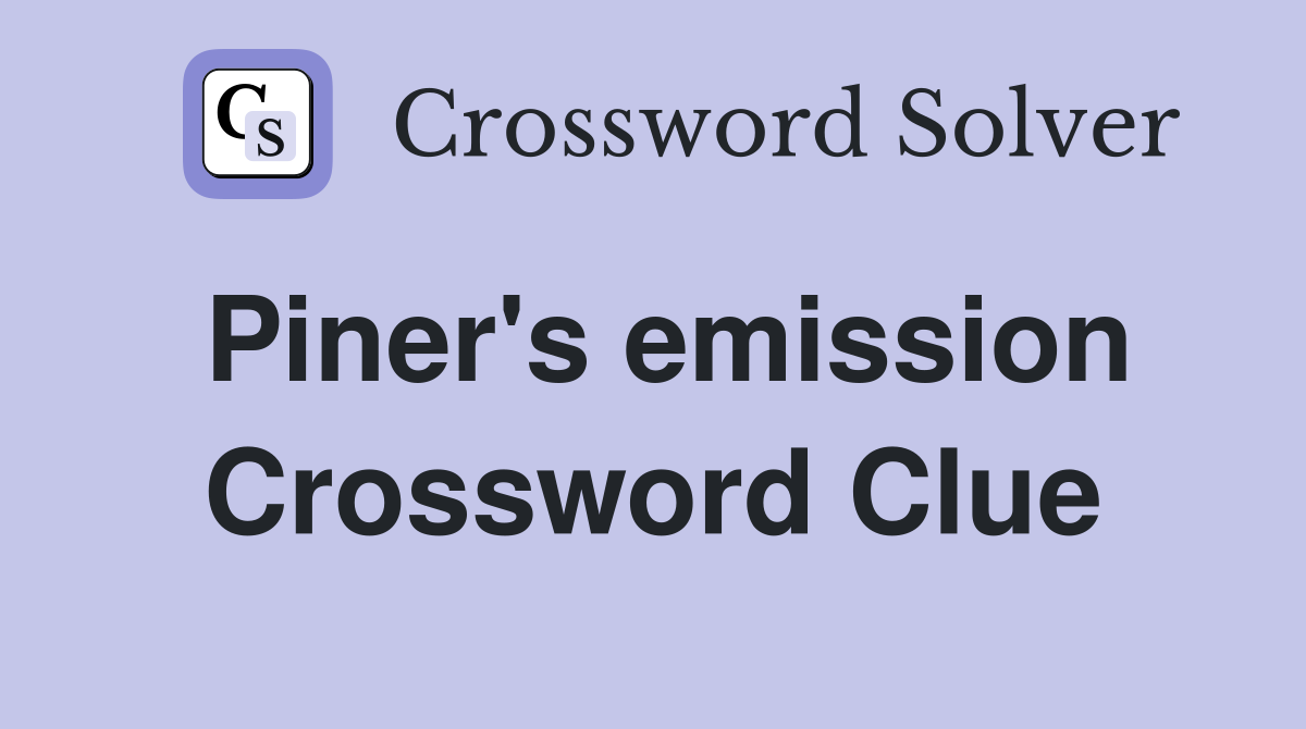Piner's emission Crossword Clue