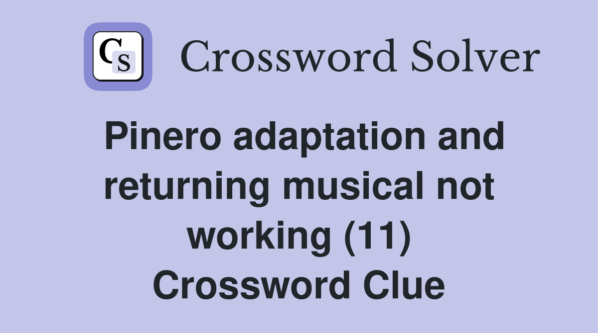 Pinero adaptation and returning musical not working (11) Crossword Clue