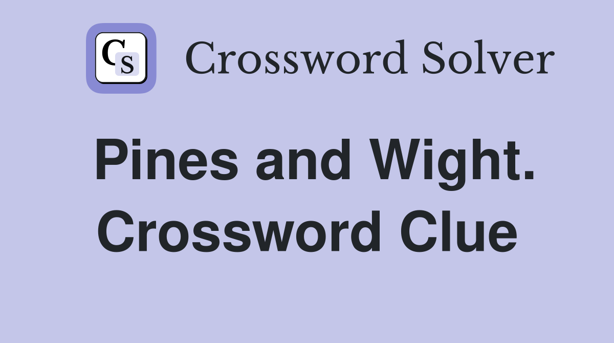 Pines and Wight. Crossword Clue