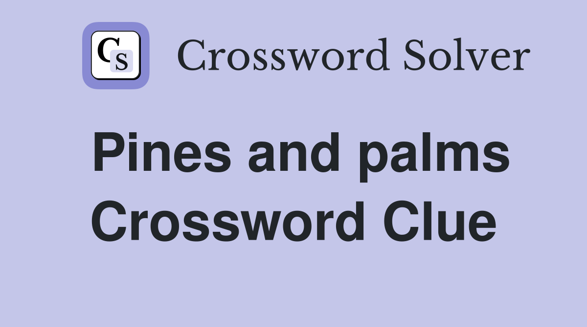 Pines and palms Crossword Clue