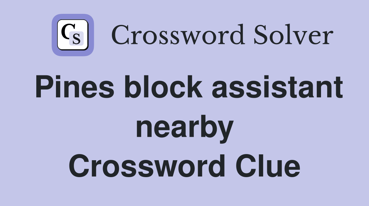 Pines block assistant nearby Crossword Clue