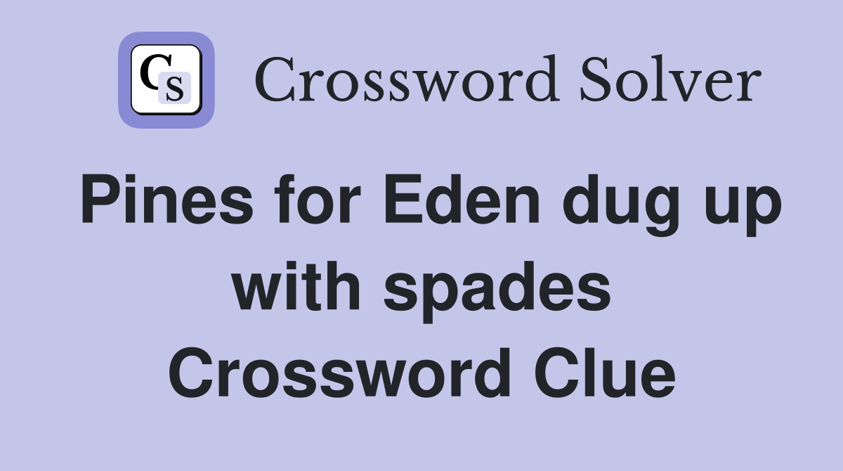 Pines for Eden dug up with spades Crossword Clue