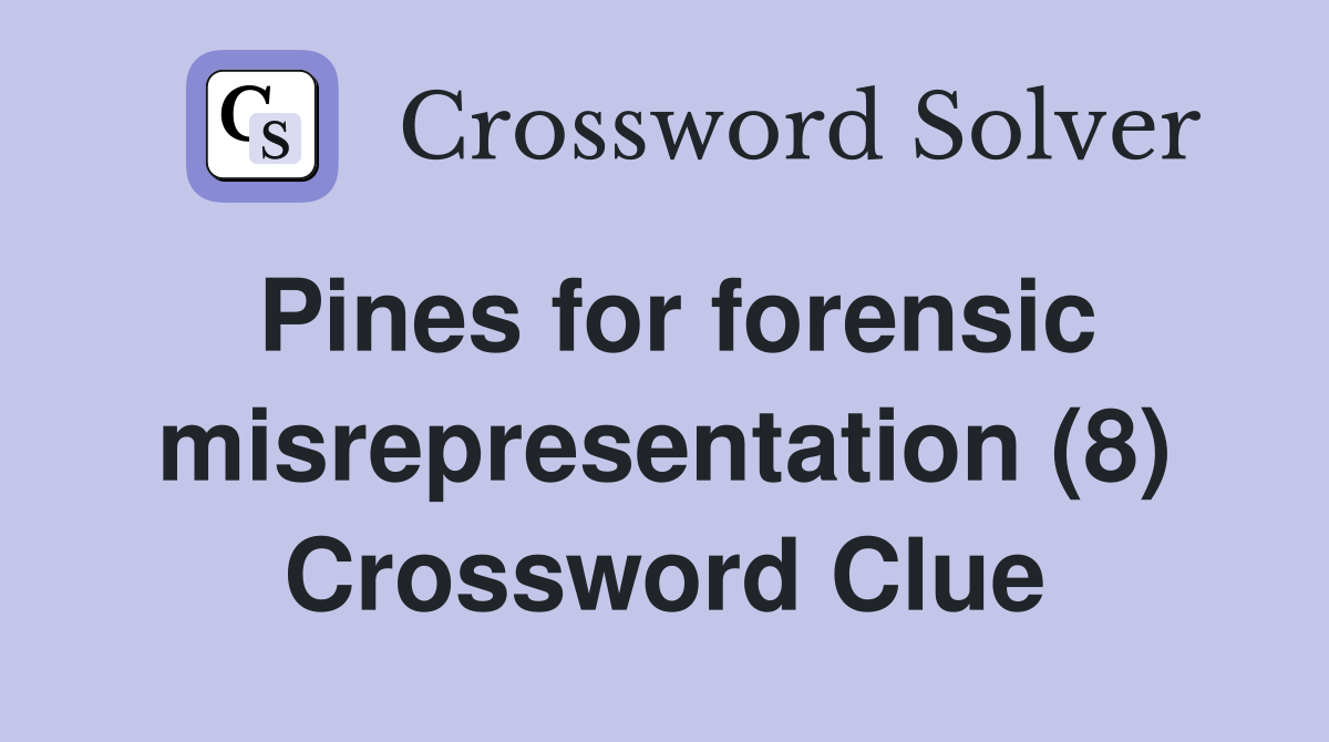 Pines for forensic misrepresentation (8) Crossword Clue