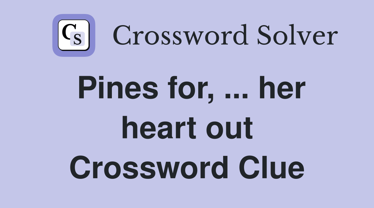 Pines for, ... her heart out Crossword Clue