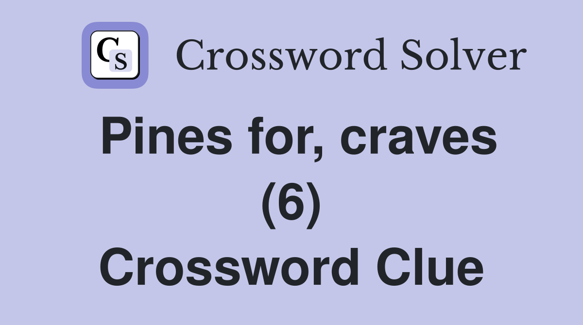 Pines for, craves (6) Crossword Clue