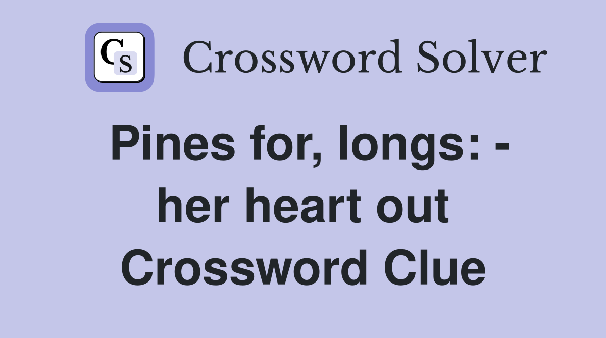 Pines for, longs: - her heart out Crossword Clue