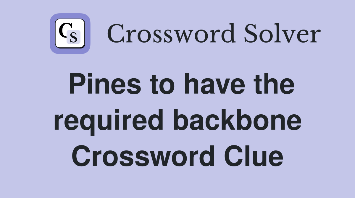 Pines to have the required backbone Crossword Clue