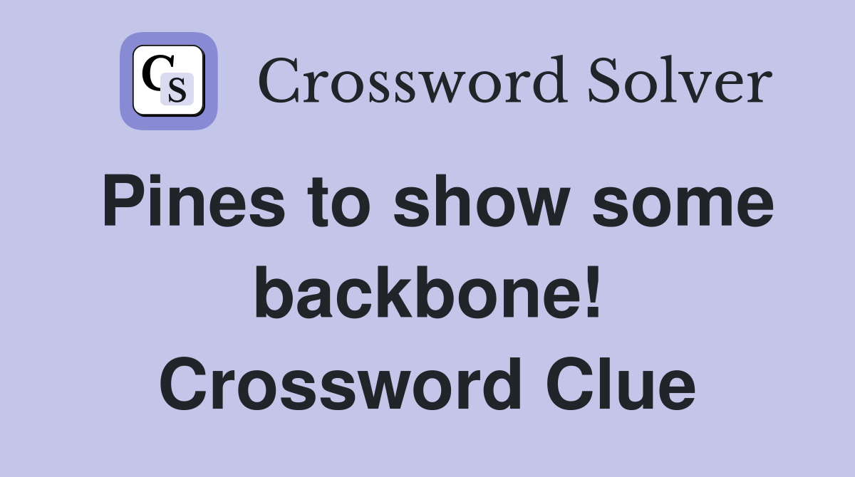 Pines to show some backbone! Crossword Clue