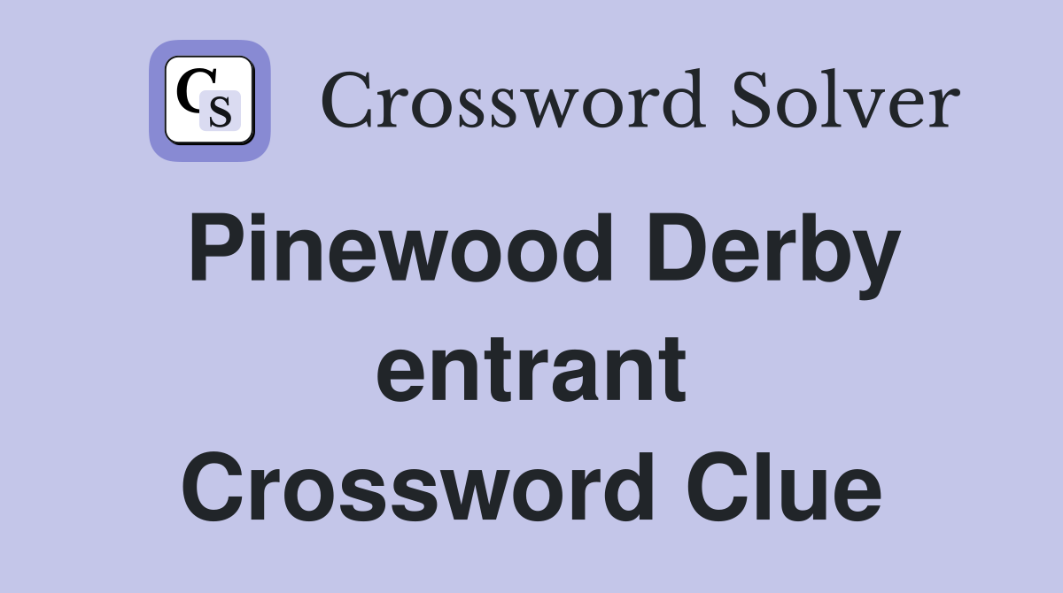 Pinewood Derby entrant Crossword Clue