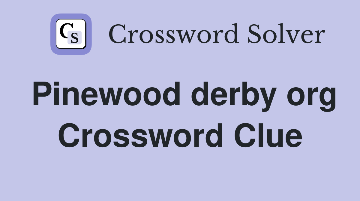 Pinewood derby org Crossword Clue