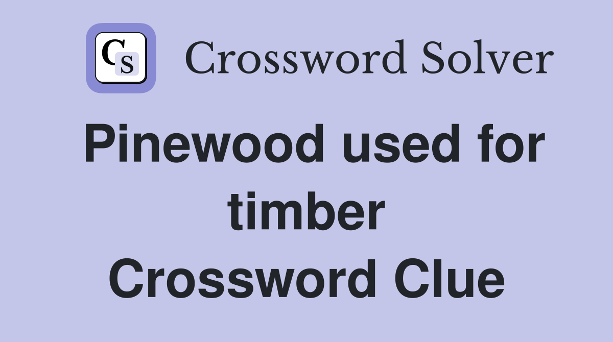 Pinewood used for timber Crossword Clue