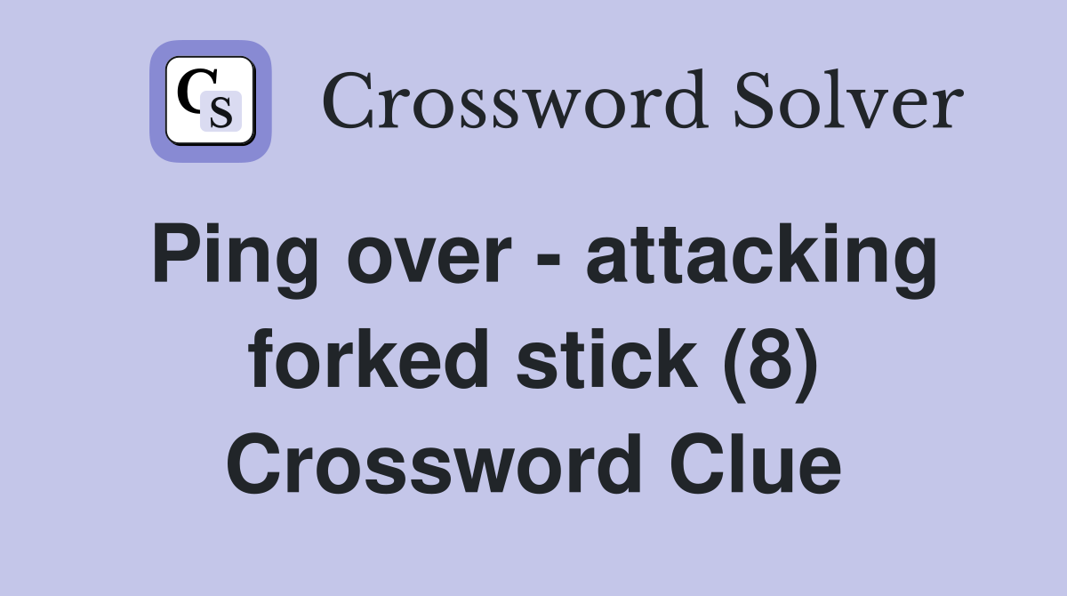 Ping over - attacking forked stick (8) Crossword Clue