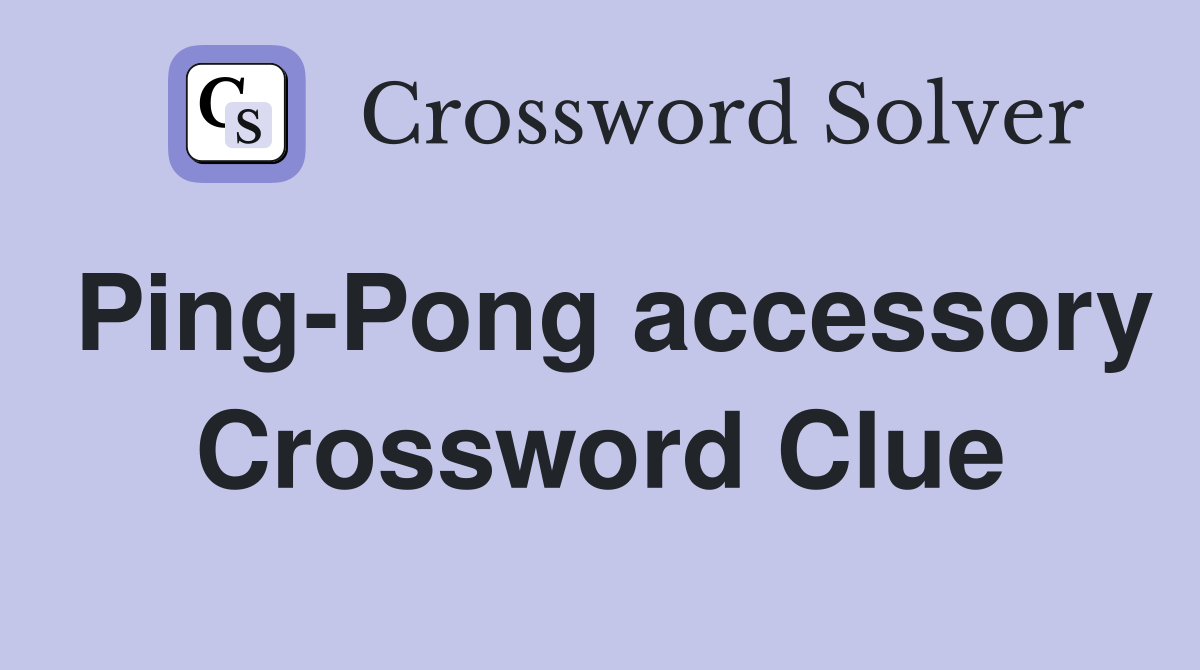 Ping-Pong accessory Crossword Clue