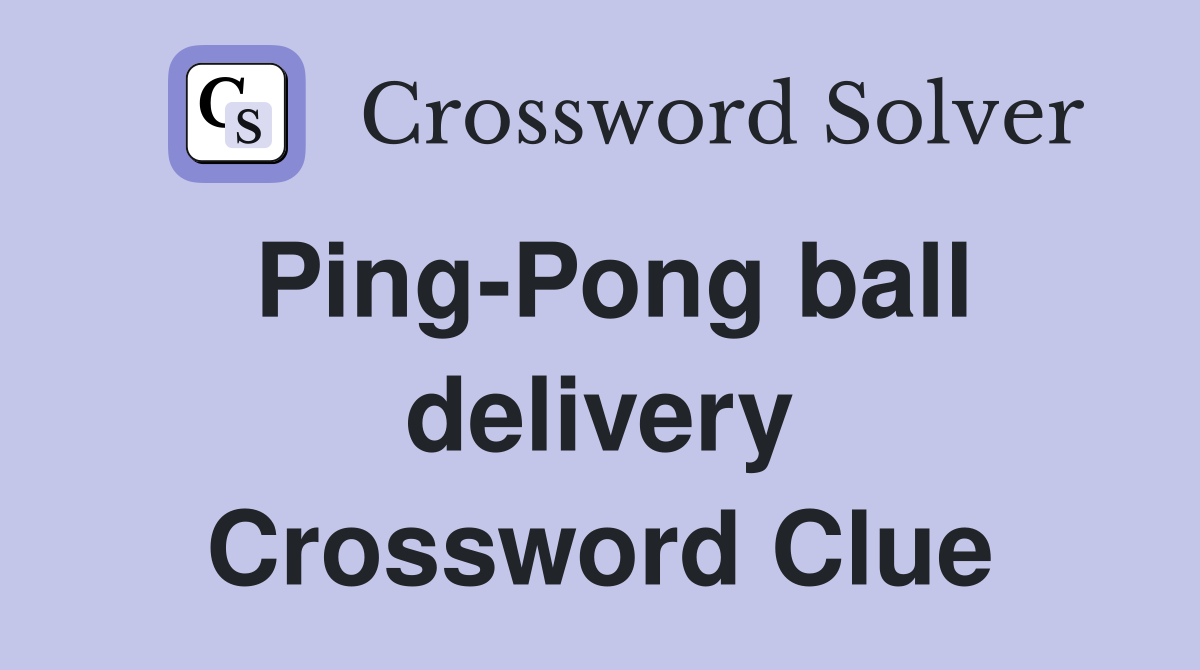 Ping-Pong ball delivery Crossword Clue