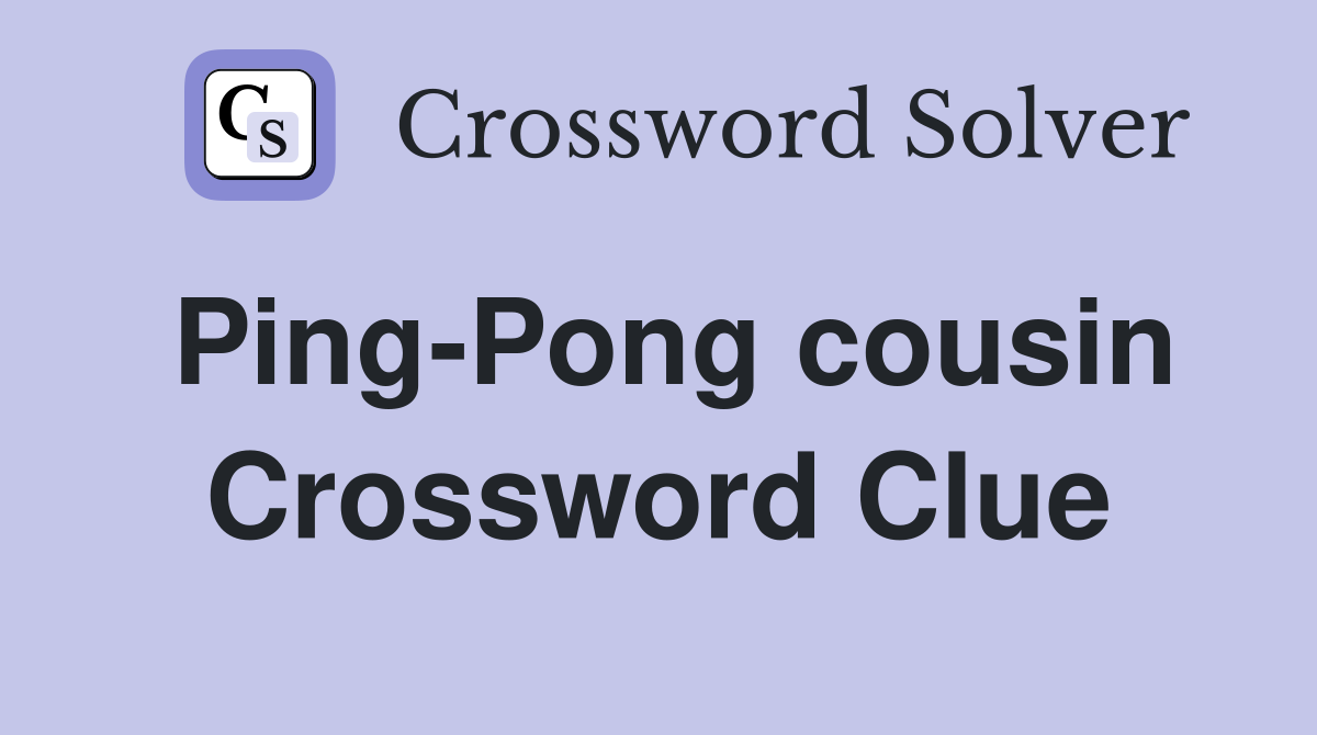 Ping-Pong cousin Crossword Clue