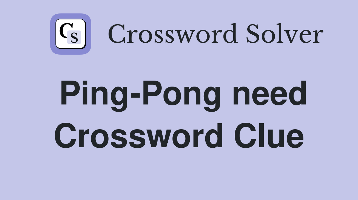 Ping-Pong need Crossword Clue