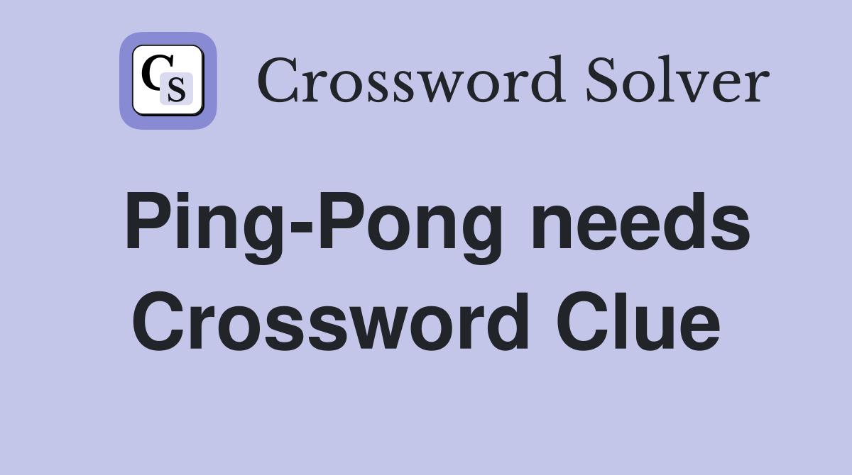 Ping-Pong needs Crossword Clue