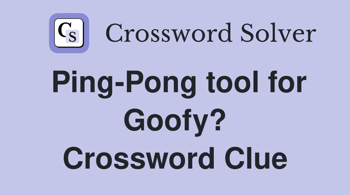 Ping-Pong tool for Goofy? Crossword Clue