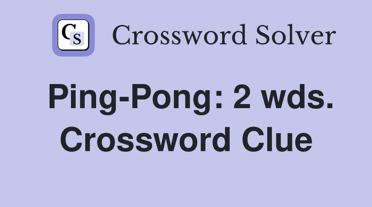 Ping-Pong: 2 wds. Crossword Clue