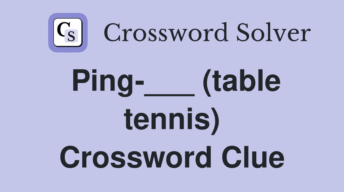 Ping-___ (table tennis) Crossword Clue