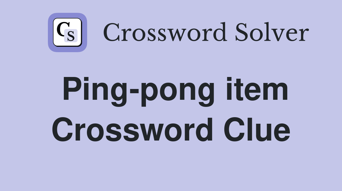 Ping-pong item Crossword Clue